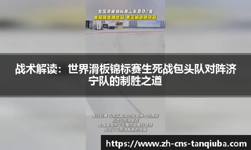 战术解读：世界滑板锦标赛生死战包头队对阵济宁队的制胜之道